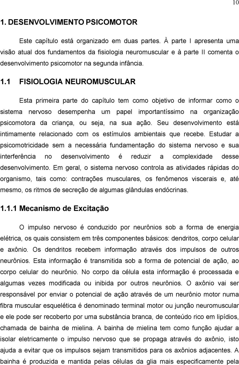 1 FISIOLOGIA NEUROMUSCULAR Esta primeira parte do capítulo tem como objetivo de informar como o sistema nervoso desempenha um papel importantíssimo na organização psicomotora da criança, ou seja, na