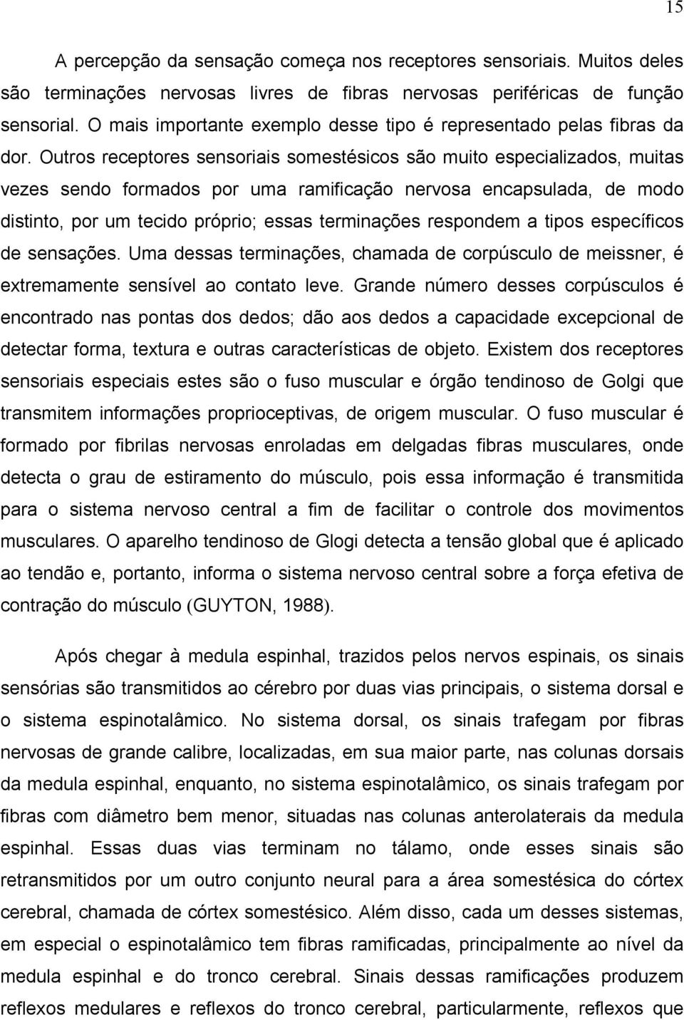 Outros receptores sensoriais somestésicos são muito especializados, muitas vezes sendo formados por uma ramificação nervosa encapsulada, de modo distinto, por um tecido próprio; essas terminações