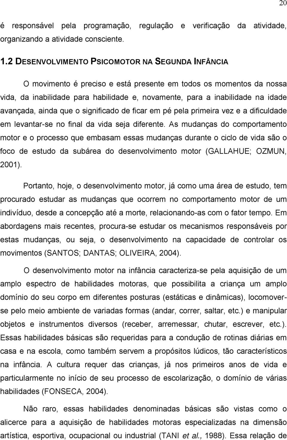 avançada, ainda que o significado de ficar em pé pela primeira vez e a dificuldade em levantar-se no final da vida seja diferente.