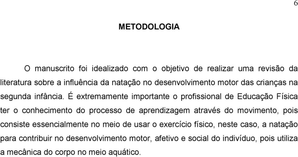 É extremamente importante o profissional de Educação Física ter o conhecimento do processo de aprendizagem através do movimento,