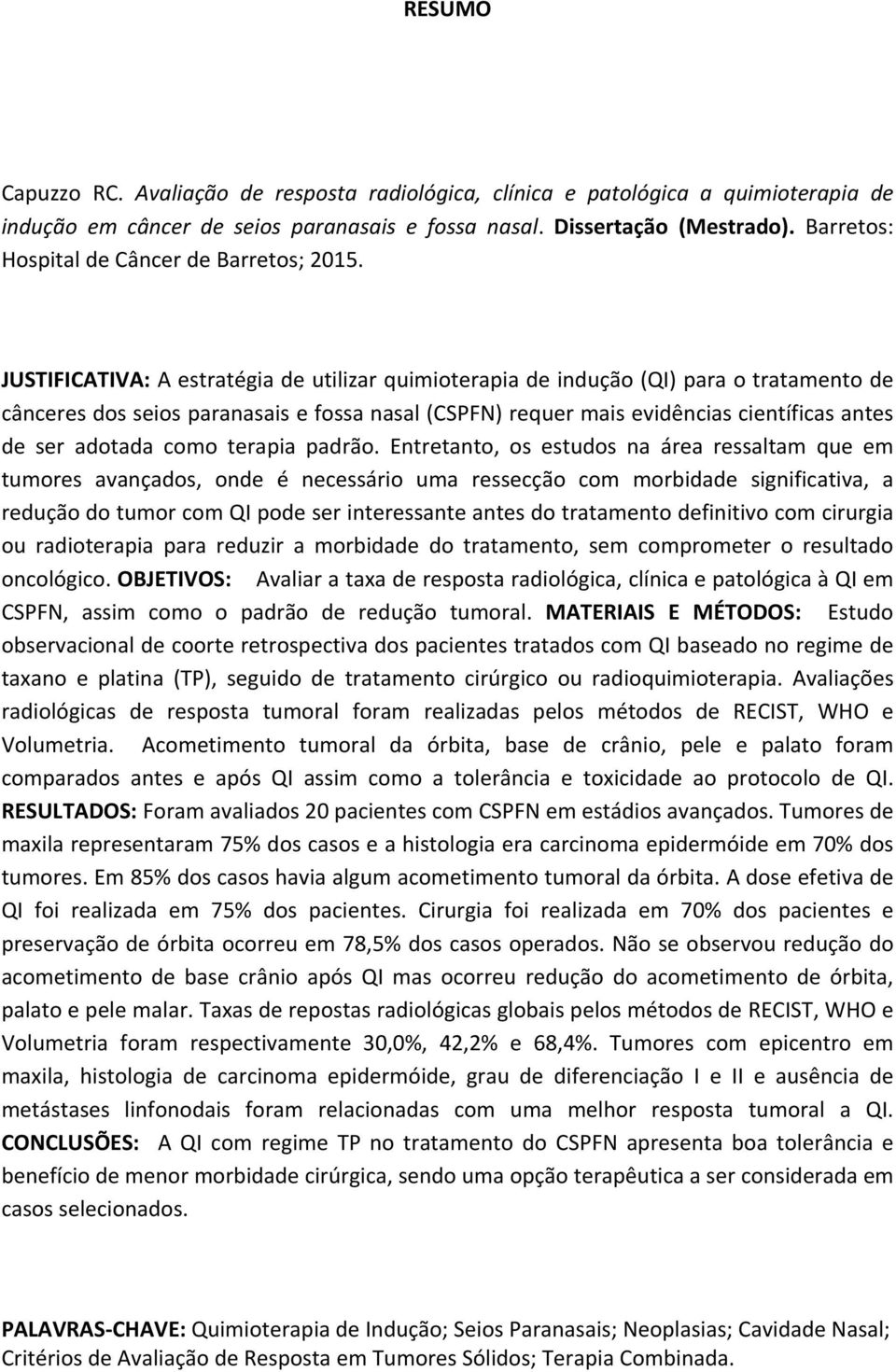 JUSTIFICATIVA: A estratégia de utilizar quimioterapia de indução (QI) para o tratamento de cânceres dos seios paranasais e fossa nasal (CSPFN) requer mais evidências científicas antes de ser adotada