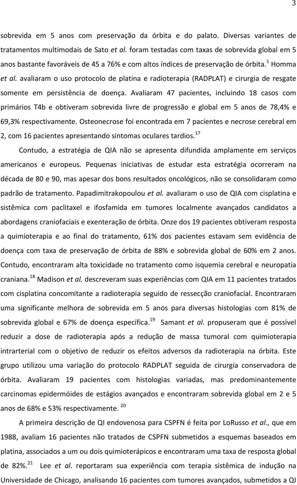 avaliaram o uso protocolo de platina e radioterapia (RADPLAT) e cirurgia de resgate somente em persistência de doença.