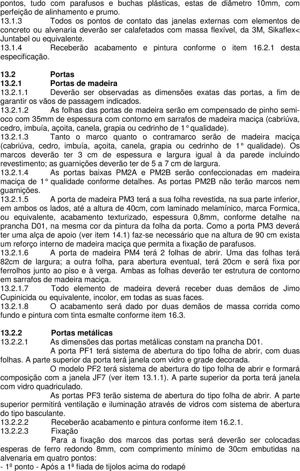 .1.3 Todos os pontos de contato das janelas externas com elementos de concreto ou alvenaria deverão ser calafetados com massa flexível, da 3M, Sikaflex< Juntabel ou equivalente. 13.1.4 Receberão acabamento e pintura conforme o item 16.