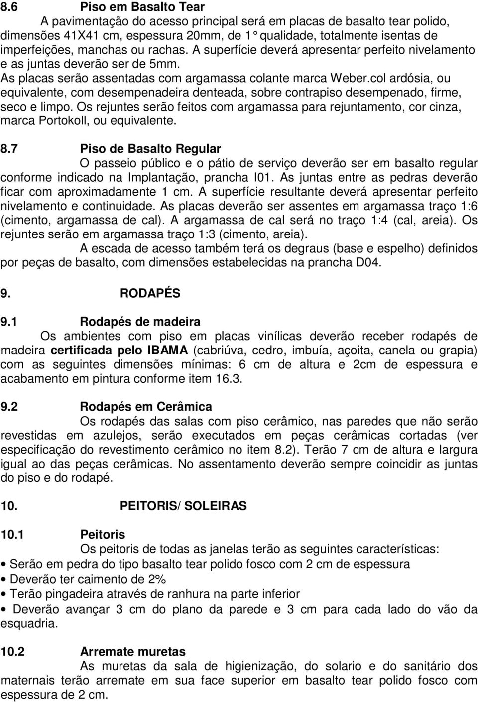 col ardósia, ou equivalente, com desempenadeira denteada, sobre contrapiso desempenado, firme, seco e limpo.