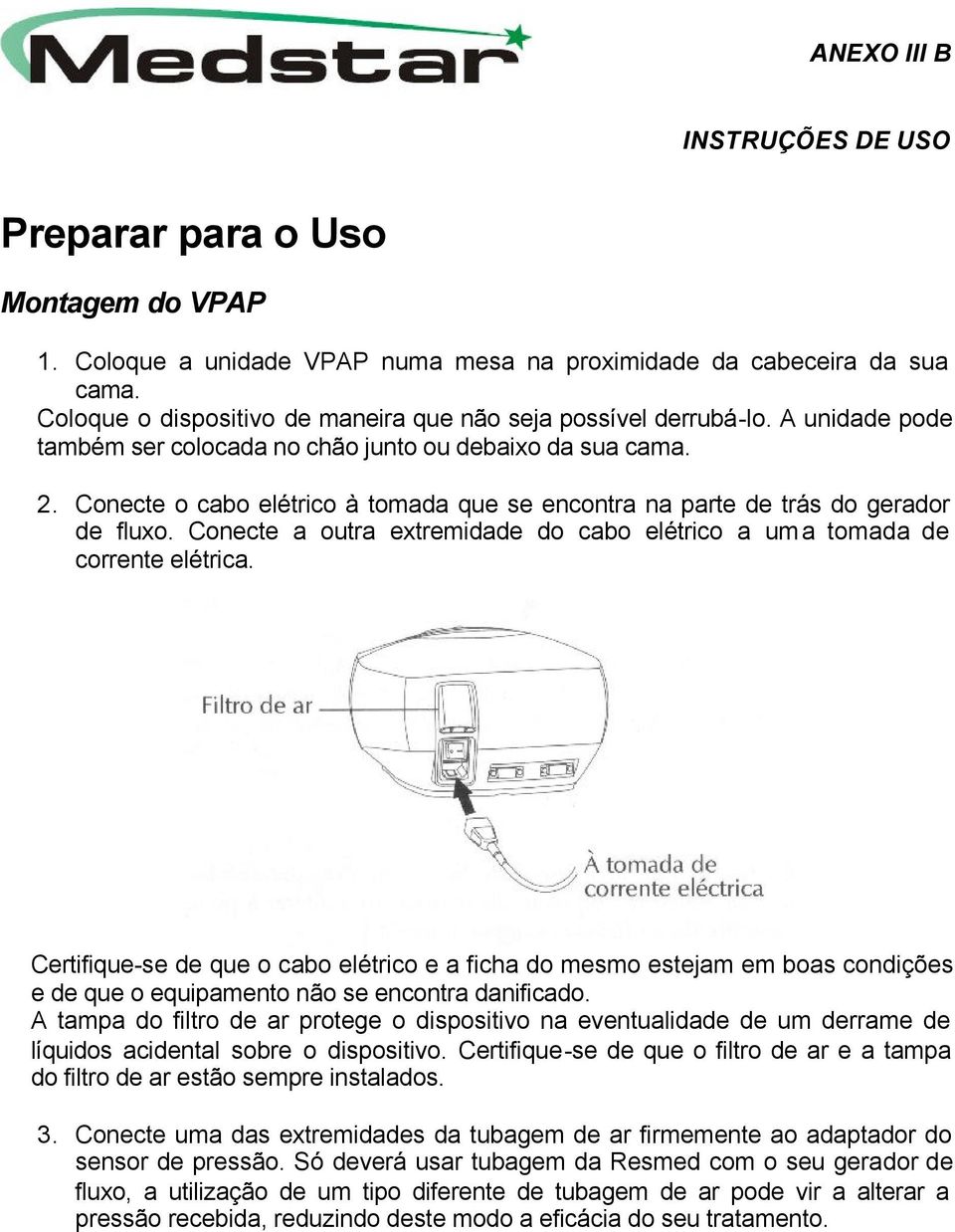 Conecte a outra extremidade do cabo elétrico a uma tomada de corrente elétrica.