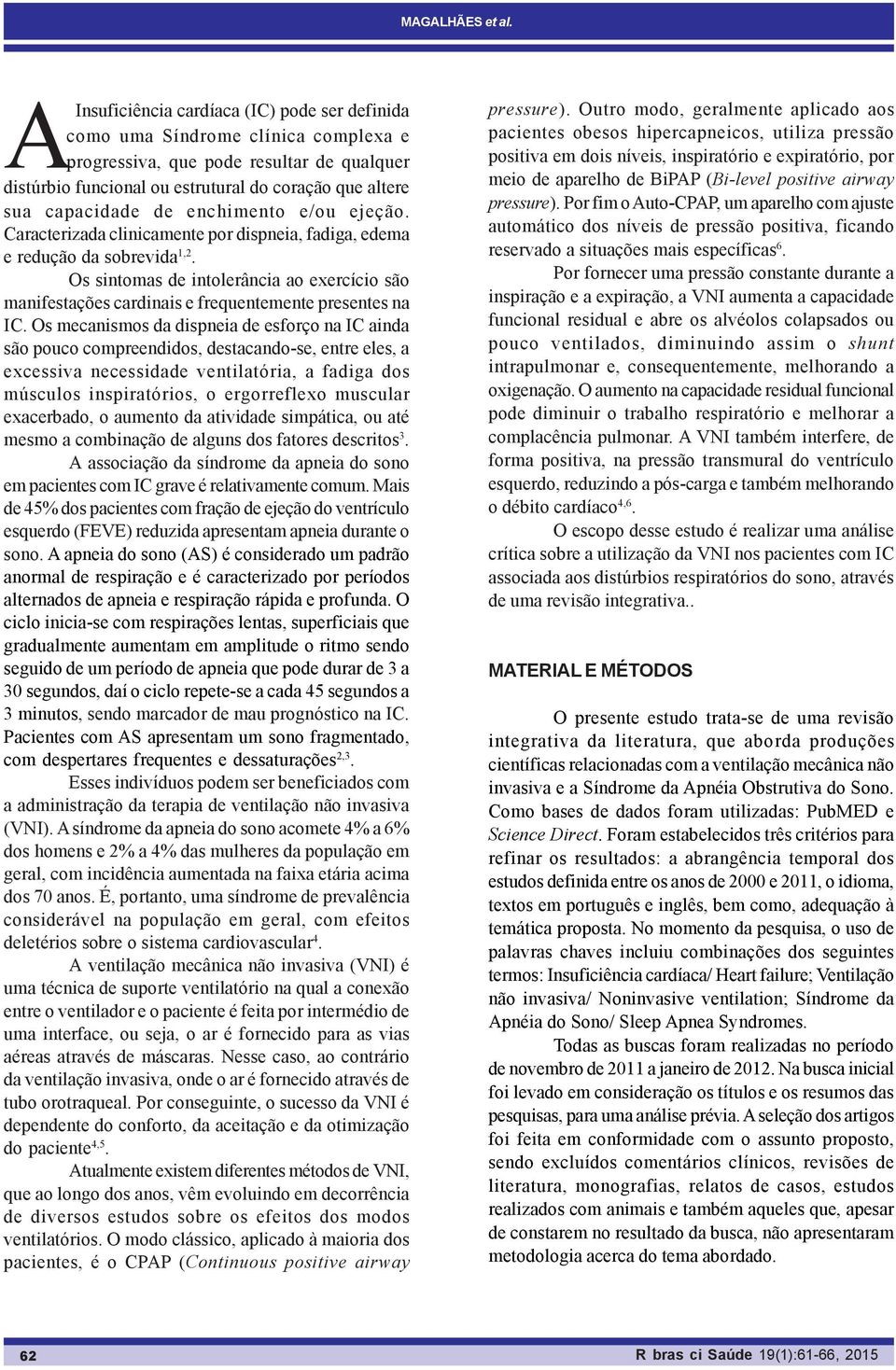 de enchimento e/ou ejeção. Caracterizada clinicamente por dispneia, fadiga, edema e redução da sobrevida 1,2.