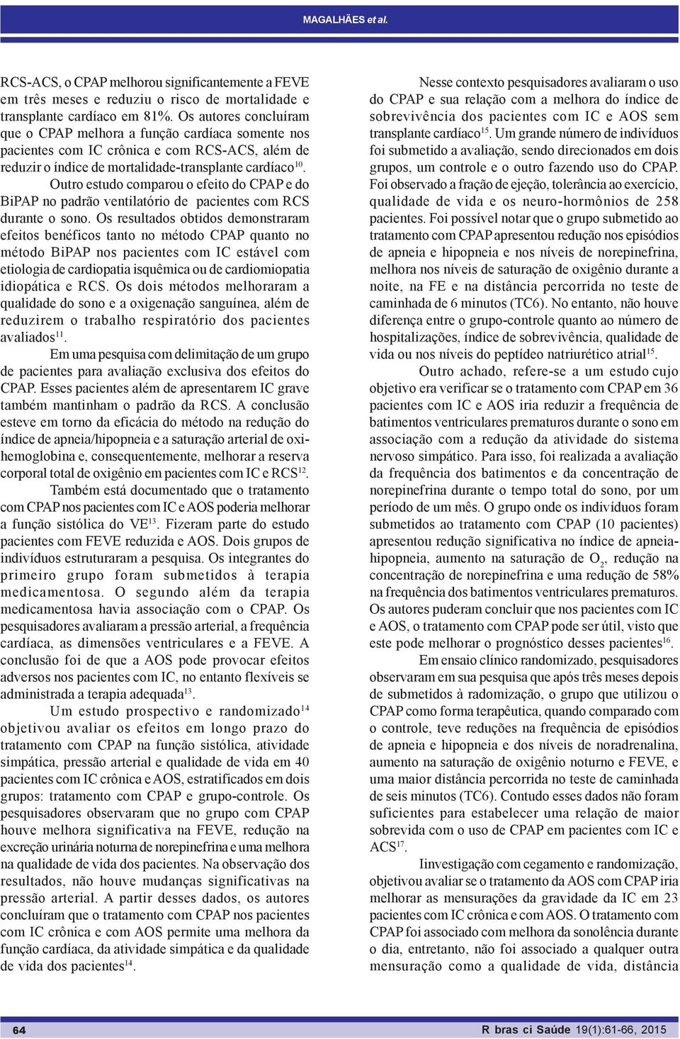 Outro estudo comparou o efeito do CPAP e do BiPAP no padrão ventilatório de pacientes com RCS durante o sono.