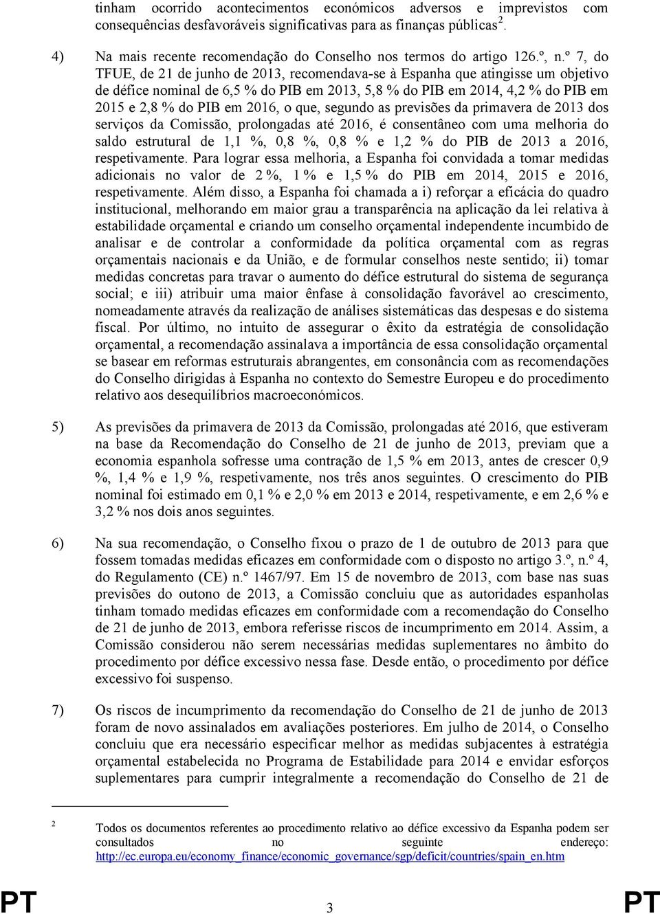 º 7, do TFUE, de 21 de junho de 2013, recomendava-se à Espanha que atingisse um objetivo de défice nominal de 6,5 % do PIB em 2013, 5,8 % do PIB em 2014, 4,2 % do PIB em 2015 e 2,8 % do PIB em 2016,