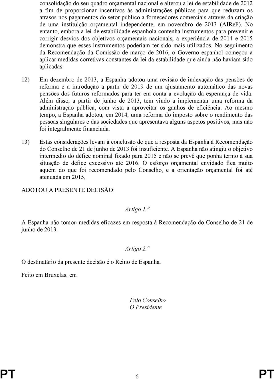 No entanto, embora a lei de estabilidade espanhola contenha instrumentos para prevenir e corrigir desvios dos objetivos orçamentais nacionais, a experiência de 2014 e 2015 demonstra que esses