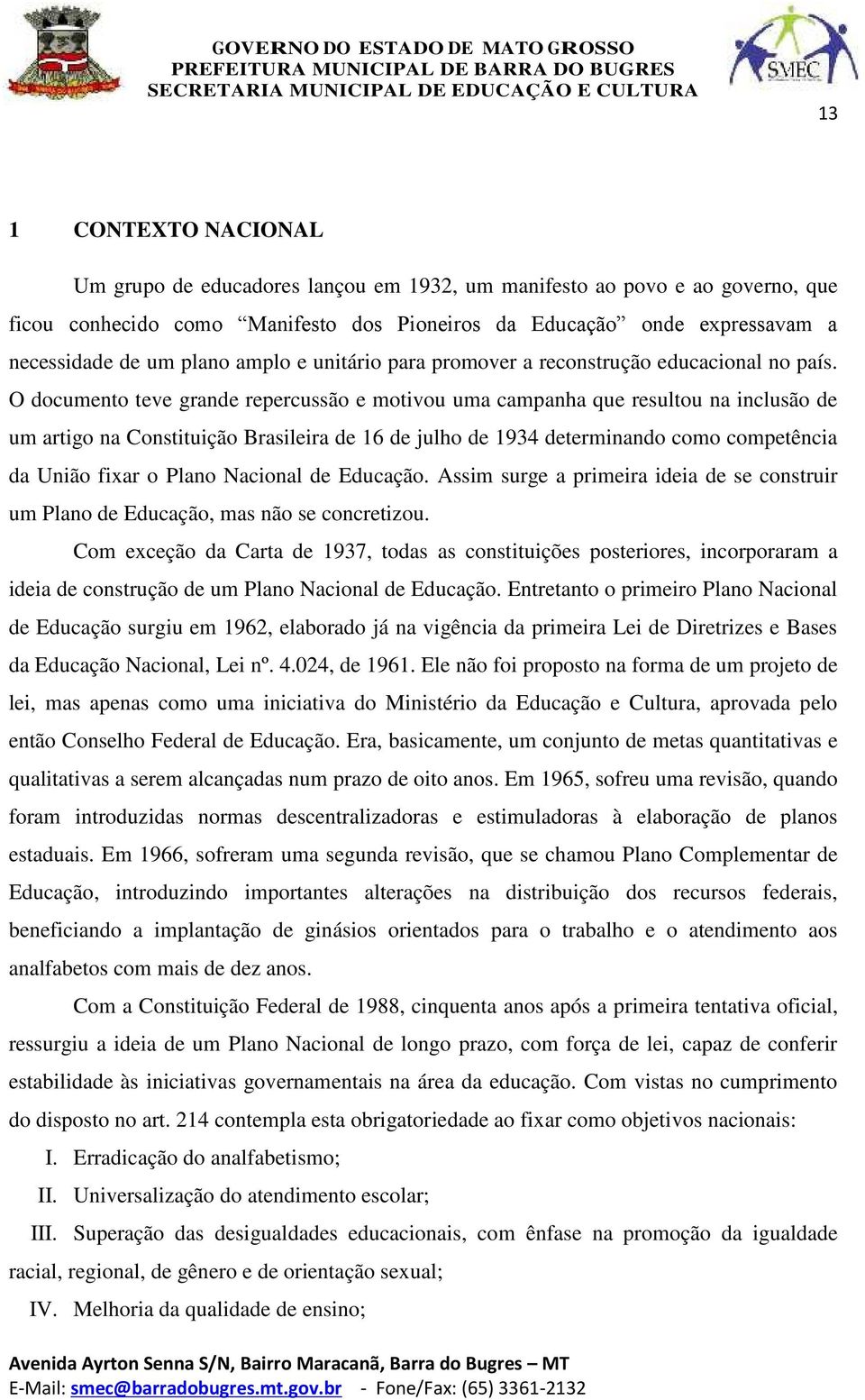 O documento teve grande repercussão e motivou uma campanha que resultou na inclusão de um artigo na Constituição Brasileira de 16 de julho de 1934 determinando como competência da União fixar o Plano