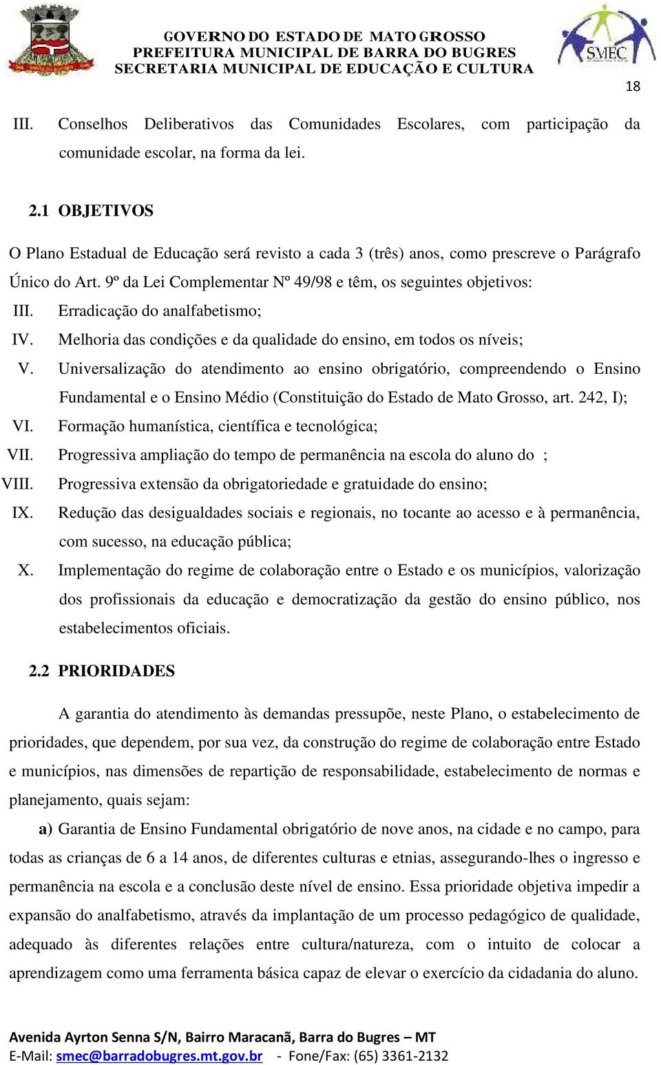 Erradicação do analfabetismo; IV. Melhoria das condições e da qualidade do ensino, em todos os níveis; V.