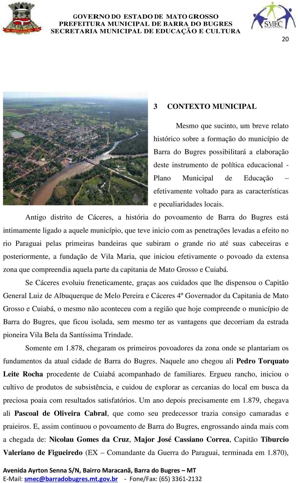 Antigo distrito de Cáceres, a história do povoamento de Barra do Bugres está intimamente ligado a aquele município, que teve inicio com as penetrações levadas a efeito no rio Paraguai pelas primeiras