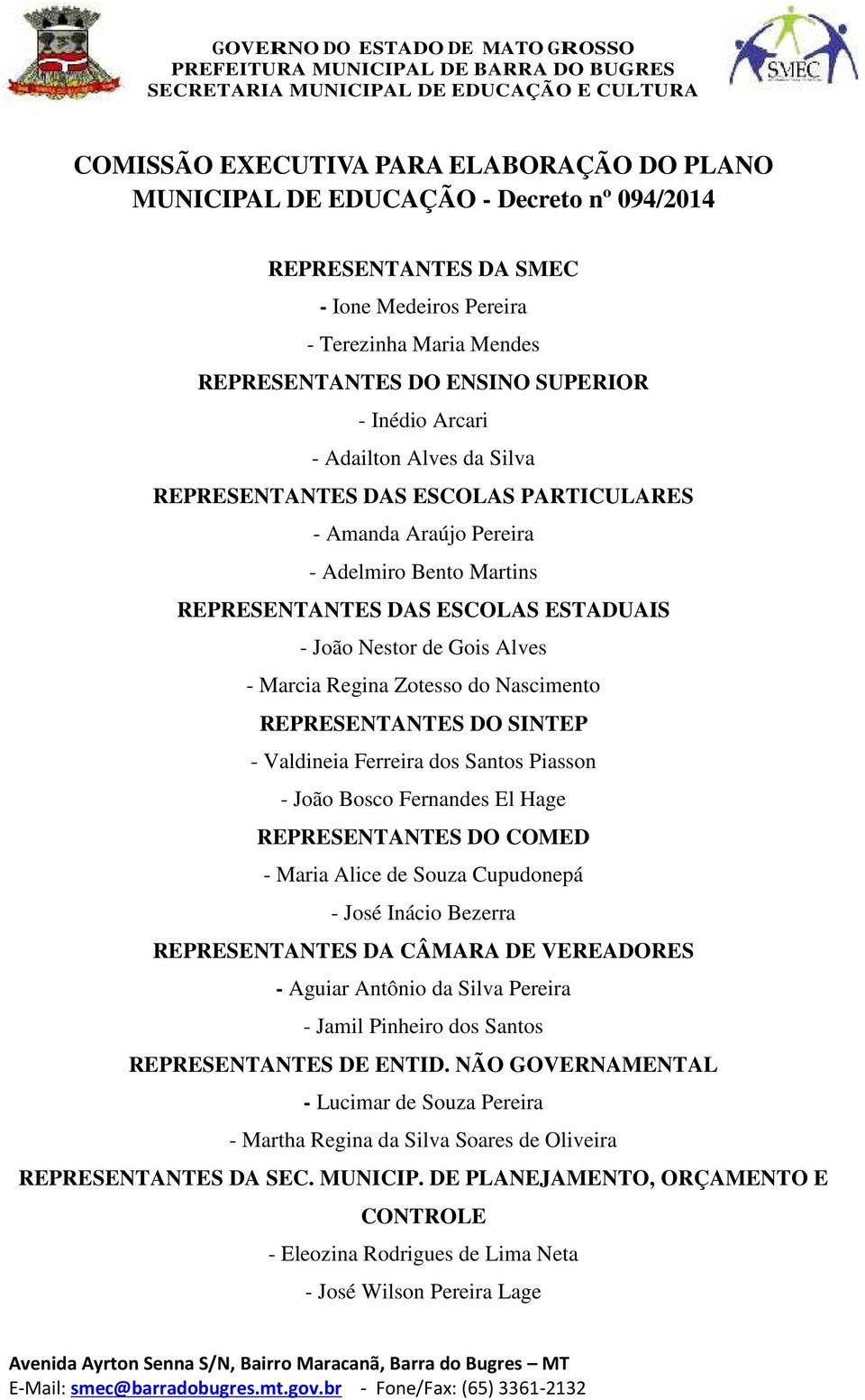 Marcia Regina Zotesso do Nascimento REPRESENTANTES DO SINTEP - Valdineia Ferreira dos Santos Piasson - João Bosco Fernandes El Hage REPRESENTANTES DO COMED - Maria Alice de Souza Cupudonepá - José