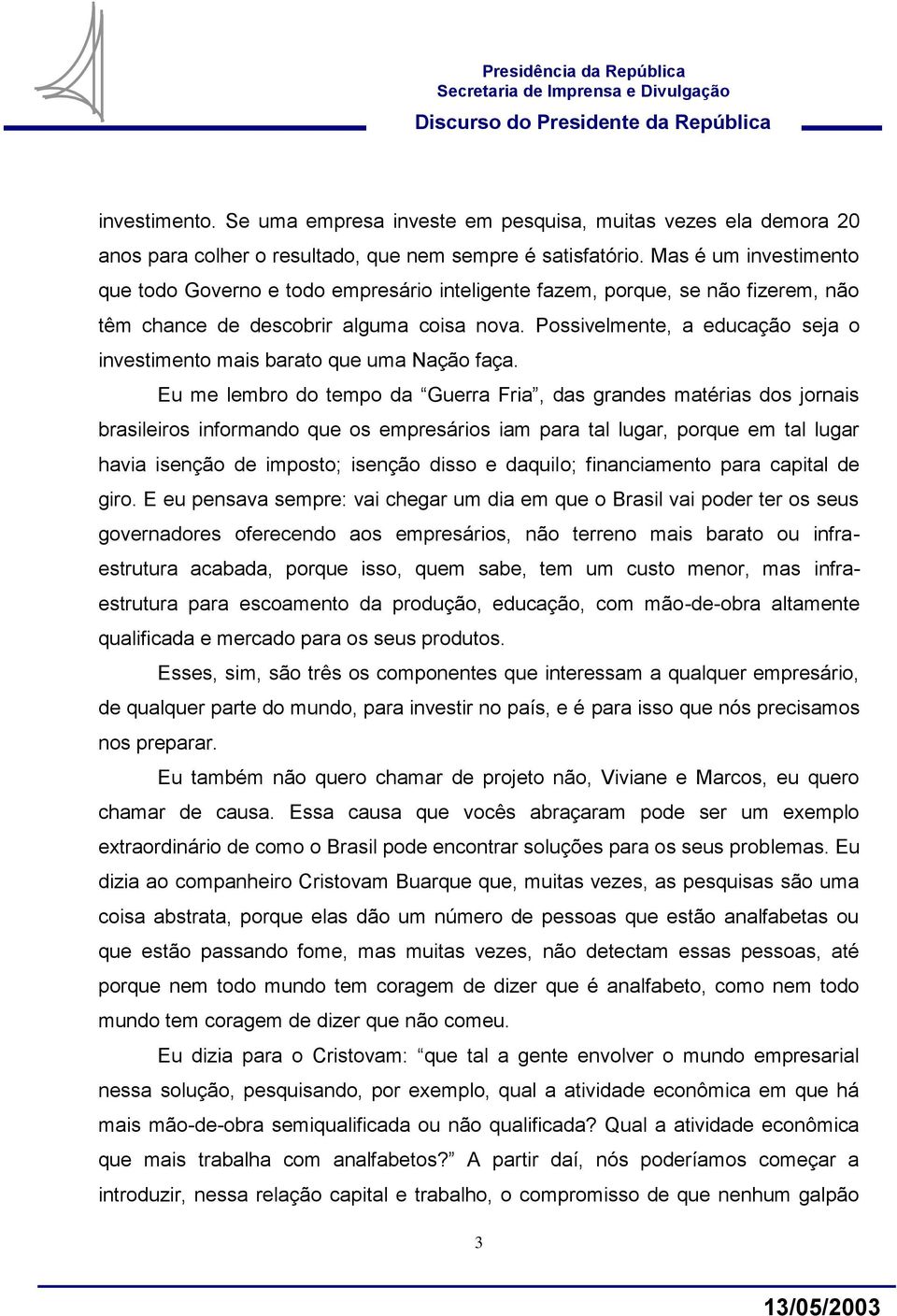 Possivelmente, a educação seja o investimento mais barato que uma Nação faça.