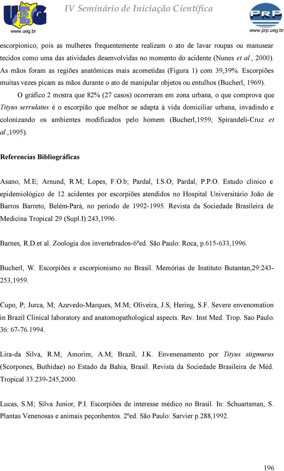 O gráfico 2 mostra que 82% (27 casos) ocorreram em zona urbana, o que comprova que Tityus serrulatus é o escorpião que melhor se adapta à vida domiciliar urbana, invadindo e colonizando os ambientes