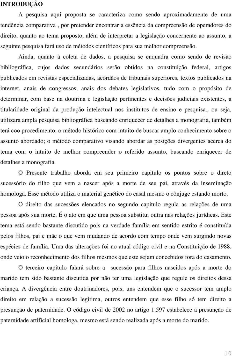 Ainda, quanto à coleta de dados, a pesquisa se enquadra como sendo de revisão bibliográfica, cujos dados secundários serão obtidos na constituição federal, artigos publicados em revistas