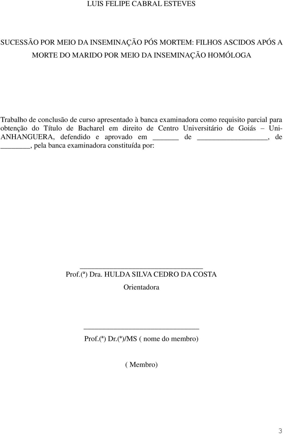 Título de Bacharel em direito de Centro Universitário de Goiás Uni- ANHANGUERA, defendido e aprovado em de, de, pela banca