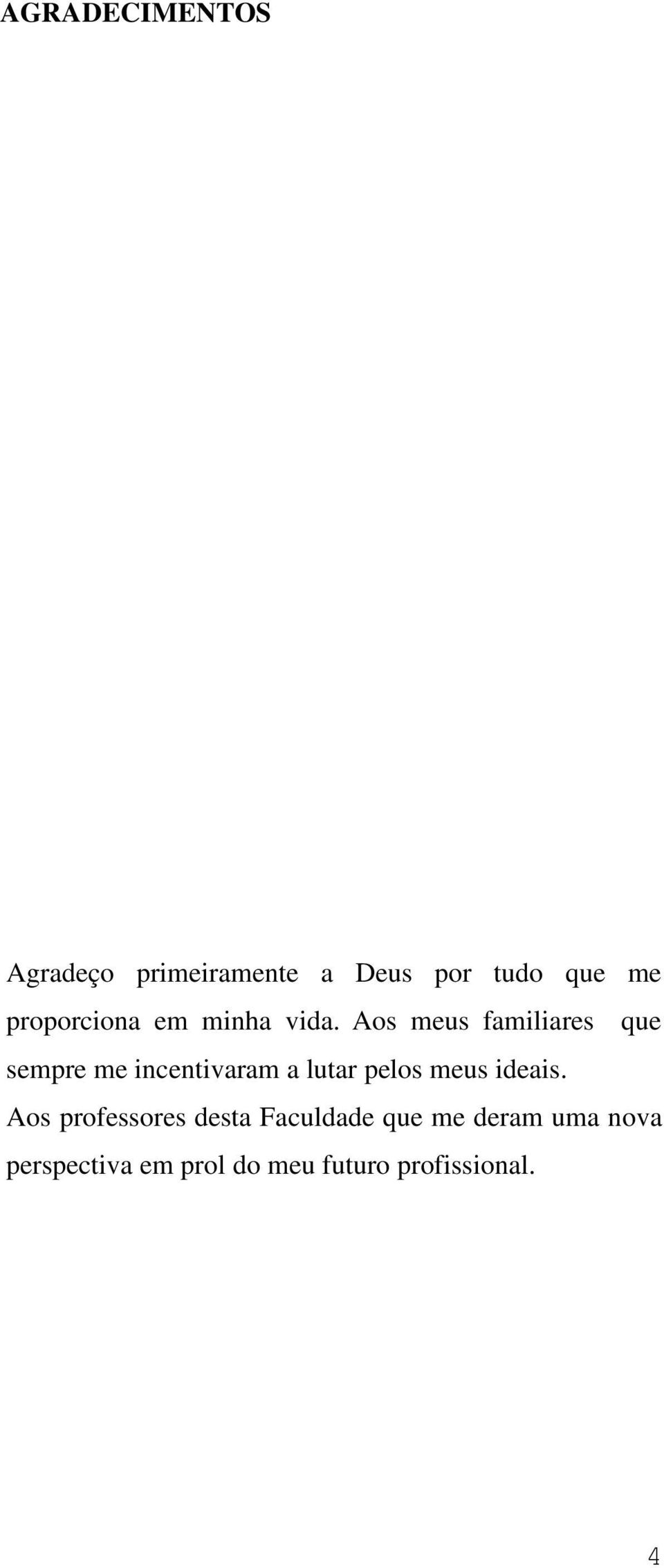 Aos meus familiares que sempre me incentivaram a lutar pelos meus