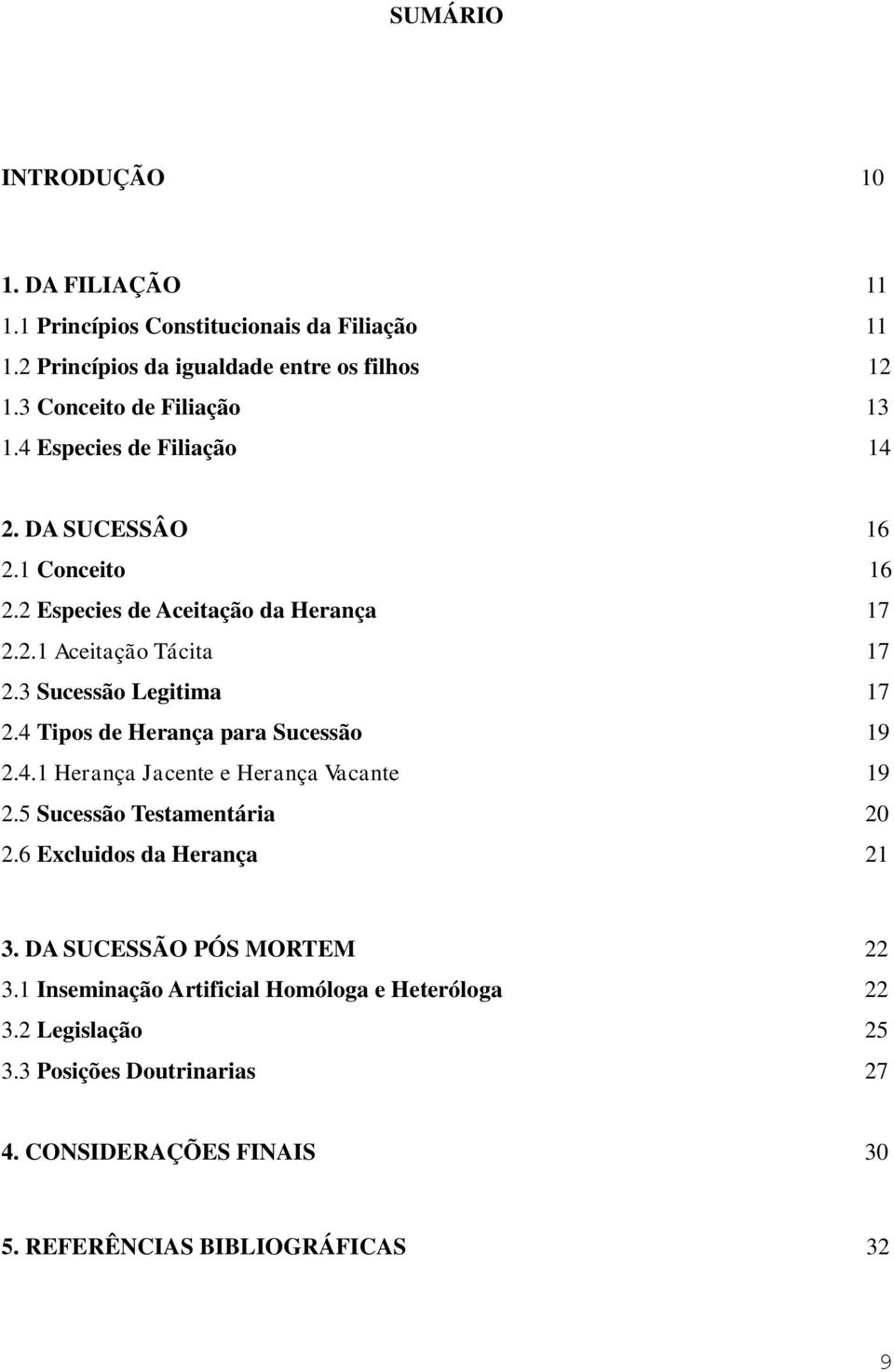 3 Sucessão Legitima 17 2.4 Tipos de Herança para Sucessão 19 2.4.1 Herança Jacente e Herança Vacante 19 2.5 Sucessão Testamentária 20 2.