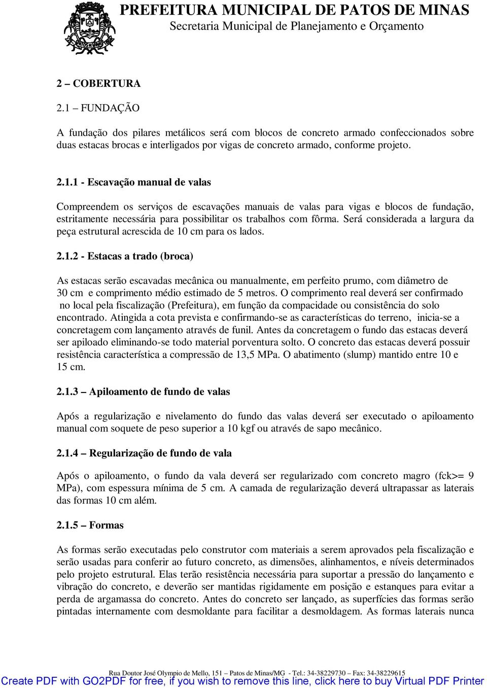 cm para os lados. 2.1.2 - Estacas a trado (broca) As estacas serão escavadas mecânica ou manualmente, em perfeito prumo, com diâmetro de 30 cm e comprimento médio estimado de 5 metros.