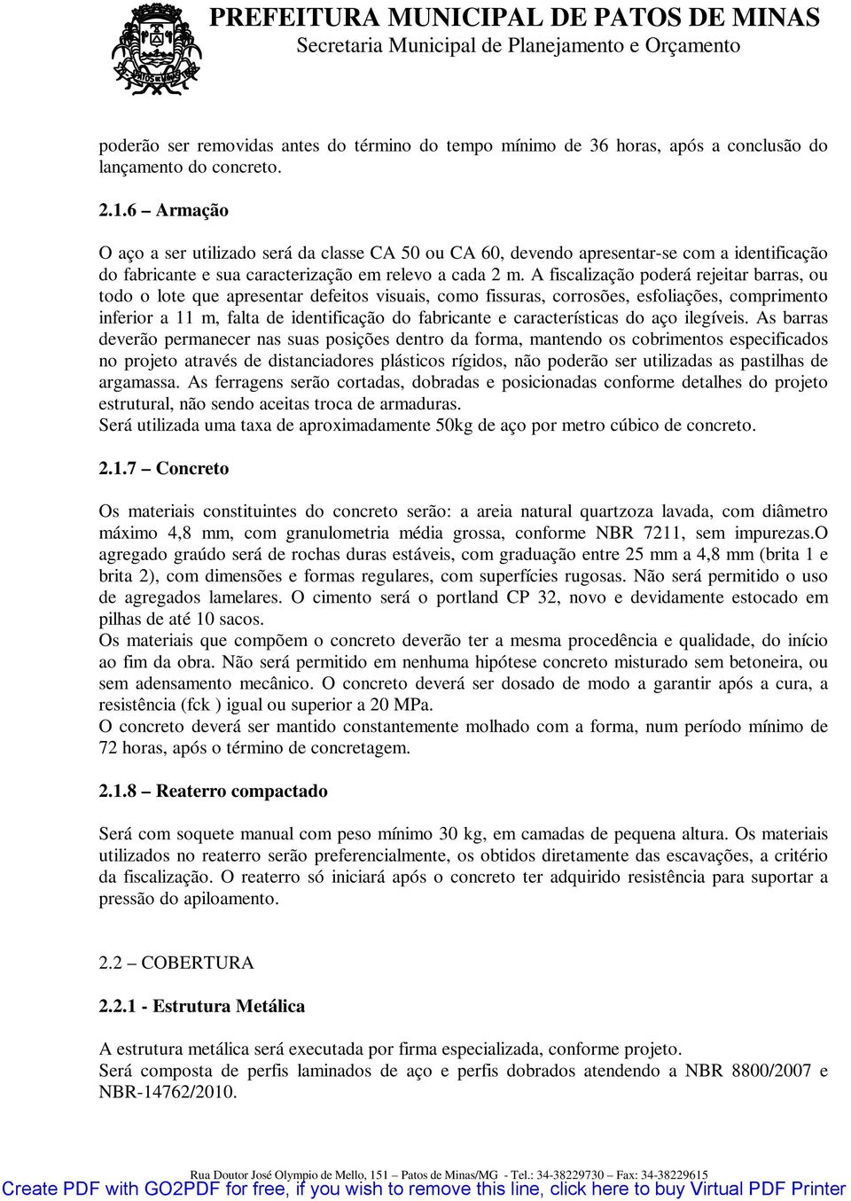 A fiscalização poderá rejeitar barras, ou todo o lote que apresentar defeitos visuais, como fissuras, corrosões, esfoliações, comprimento inferior a 11 m, falta de identificação do fabricante e