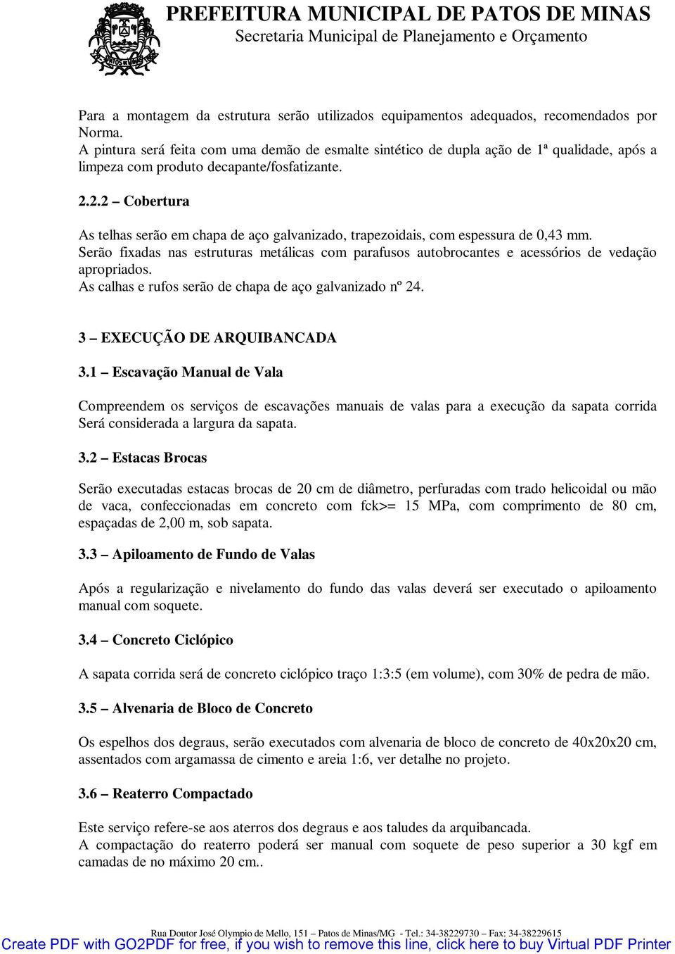 2.2 Cobertura As telhas serão em chapa de aço galvanizado, trapezoidais, com espessura de 0,43 mm.