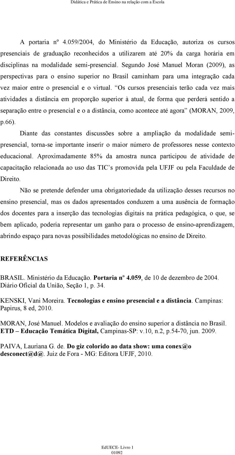 Os cursos presenciais terão cada vez mais atividades a distância em proporção superior à atual, de forma que perderá sentido a separação entre o presencial e o a distância, como acontece até agora