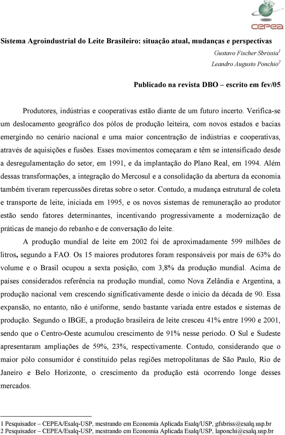 Verifica-se um deslocamento geográfico dos pólos de produção leiteira, com novos estados e bacias emergindo no cenário nacional e uma maior concentração de indústrias e cooperativas, através de