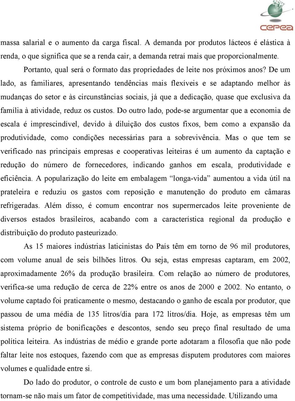 De um lado, as familiares, apresentando tendências mais flexíveis e se adaptando melhor às mudanças do setor e às circunstâncias sociais, já que a dedicação, quase que exclusiva da família à