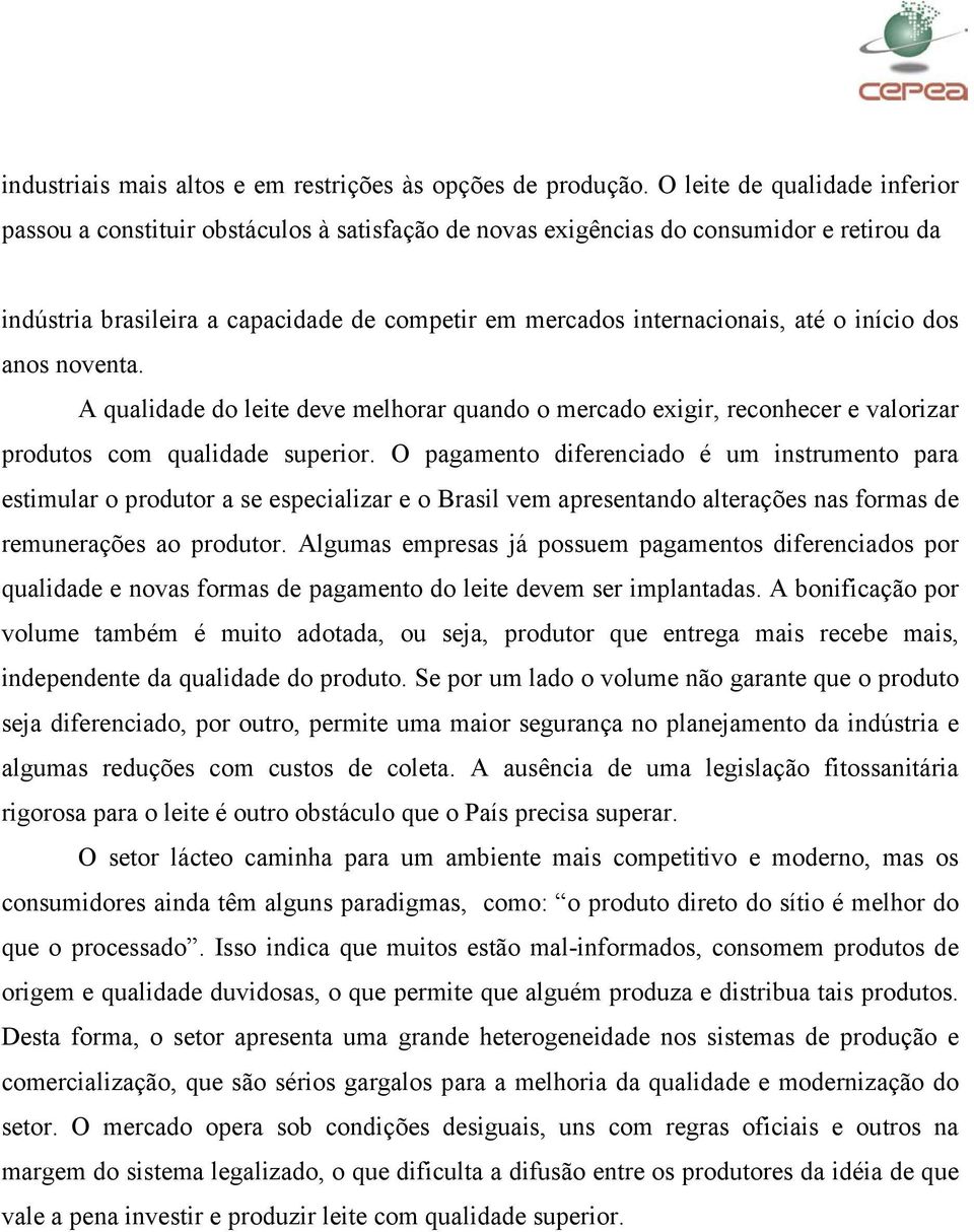 o início dos anos noventa. A qualidade do leite deve melhorar quando o mercado exigir, reconhecer e valorizar produtos com qualidade superior.