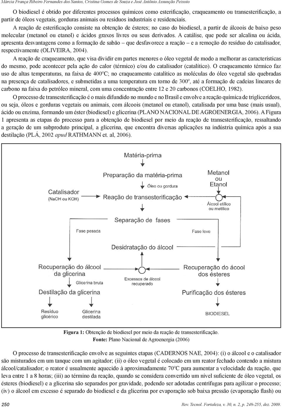 A reação de esterificação consiste na obtenção de ésteres; no caso do biodiesel, a partir de álcoois de baixo peso molecular (metanol ou etanol) e ácidos graxos livres ou seus derivados.