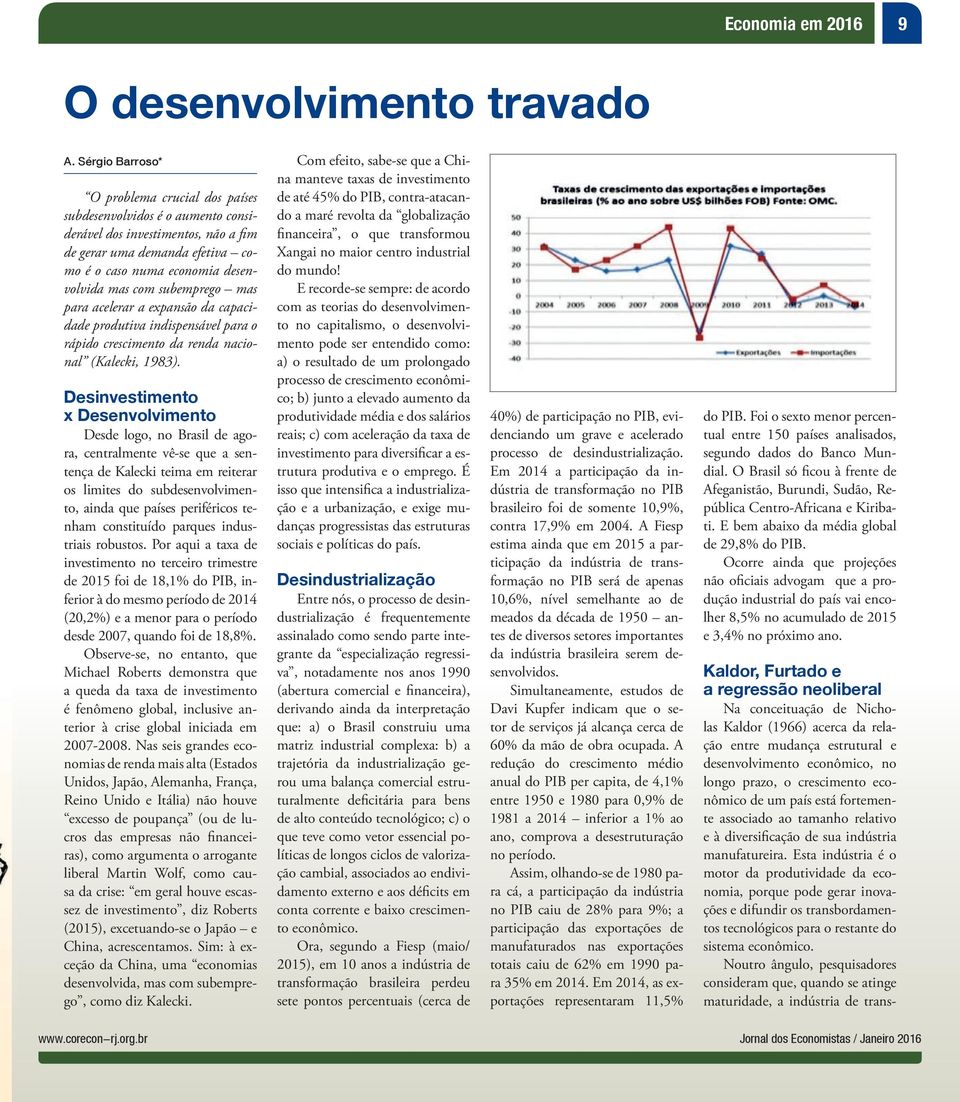 subemprego mas para acelerar a expansão da capacidade produtiva indispensável para o rápido crescimento da renda nacional (Kalecki, 1983).