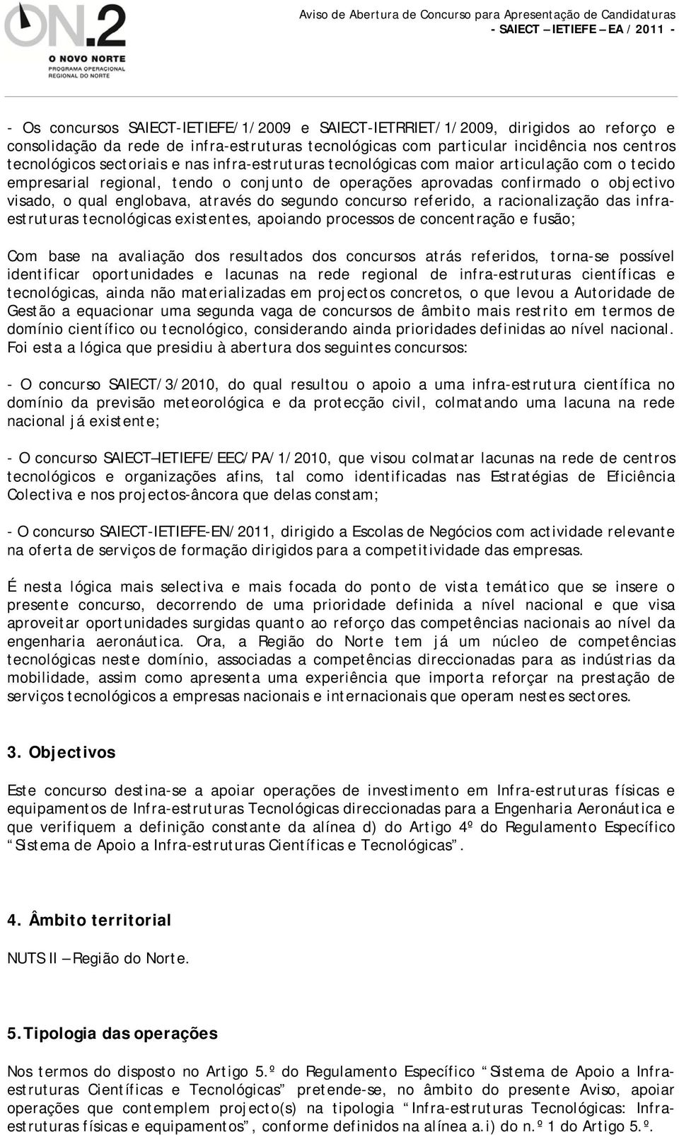 através do segundo concurso referido, a racionalização das infraestruturas tecnológicas existentes, apoiando processos de concentração e fusão; Com base na avaliação dos resultados dos concursos