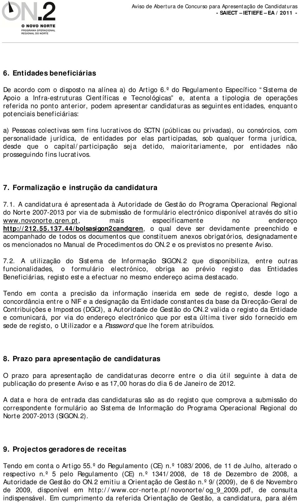 entidades, enquanto potenciais beneficiárias: a) Pessoas colectivas sem fins lucrativos do SCTN (públicas ou privadas), ou consórcios, com personalidade jurídica, de entidades por elas participadas,