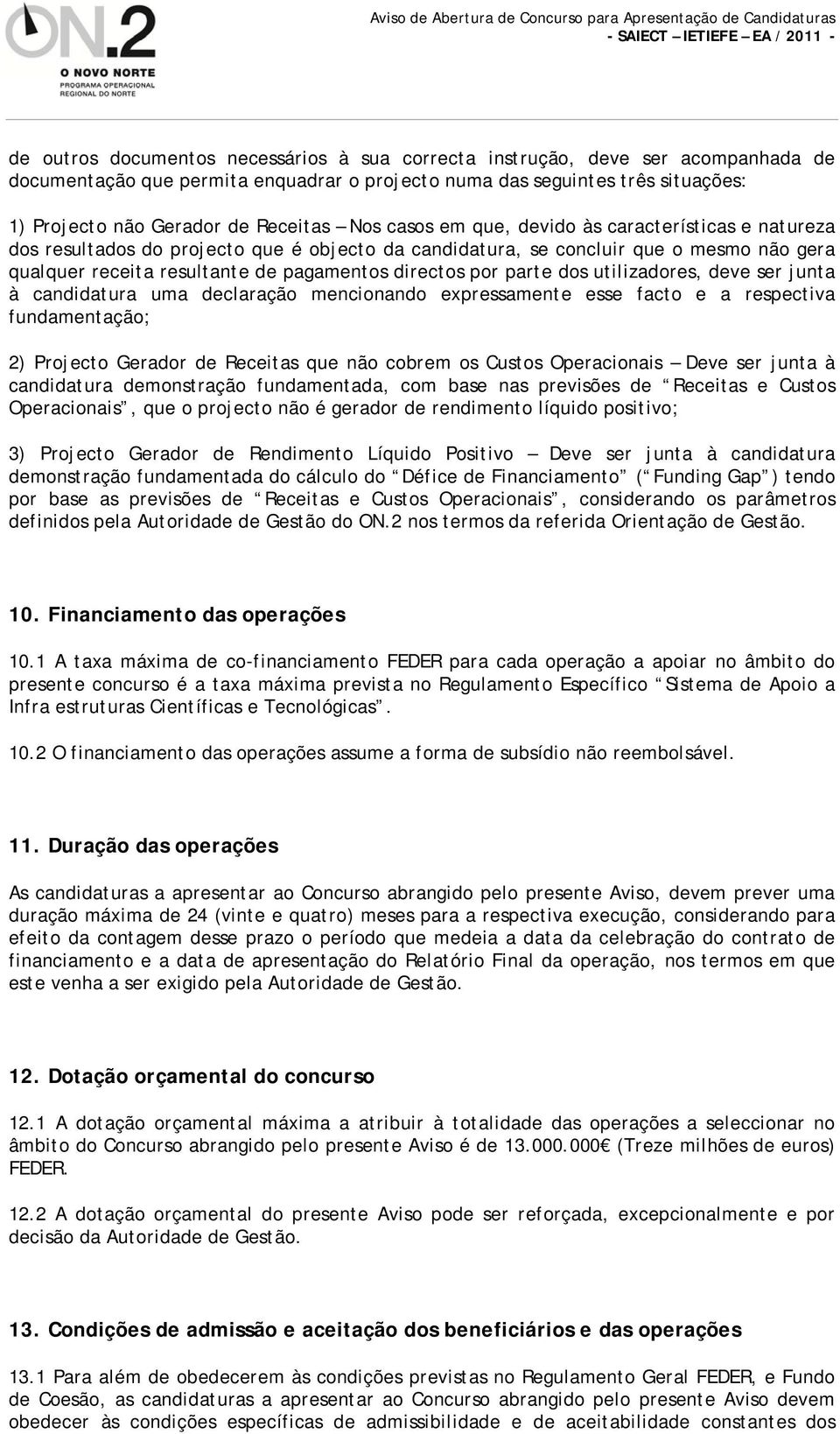 parte dos utilizadores, deve ser junta à candidatura uma declaração mencionando expressamente esse facto e a respectiva fundamentação; 2) Projecto Gerador de Receitas que não cobrem os Custos