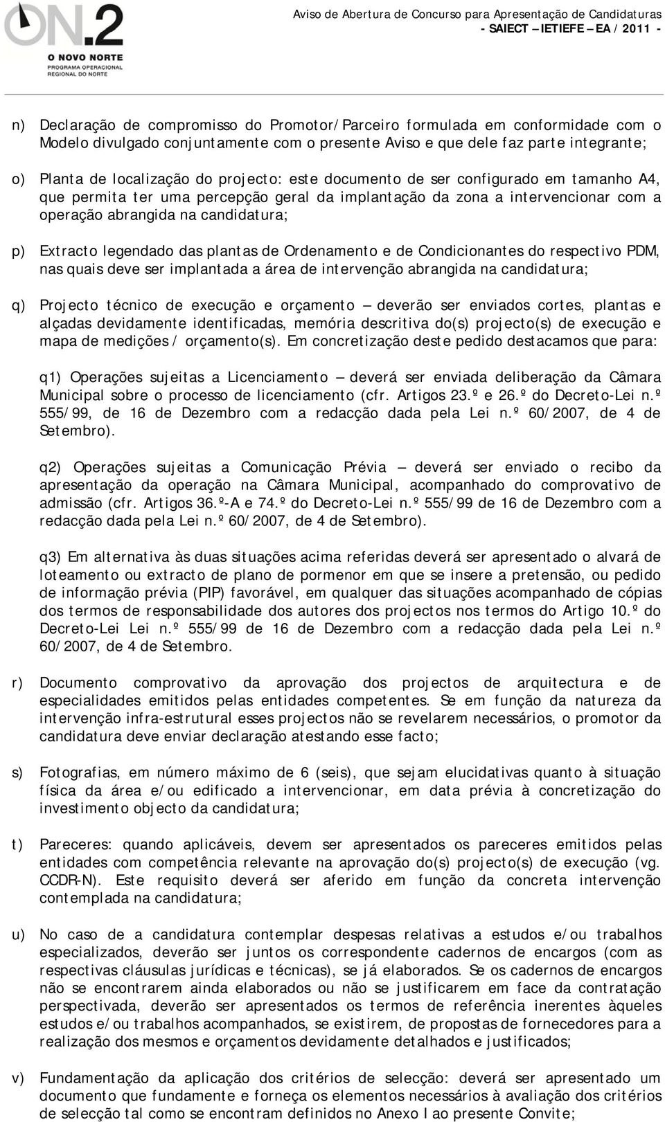 das plantas de Ordenamento e de Condicionantes do respectivo PDM, nas quais deve ser implantada a área de intervenção abrangida na candidatura; q) Projecto técnico de execução e orçamento deverão ser