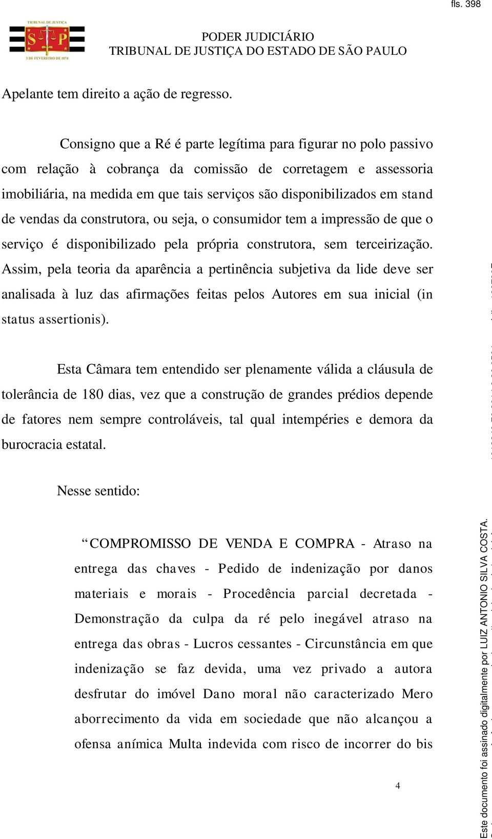 de vendas da construtora, ou seja, o consumidor tem a impressão de que o serviço é disponibilizado pela própria construtora, sem terceirização.