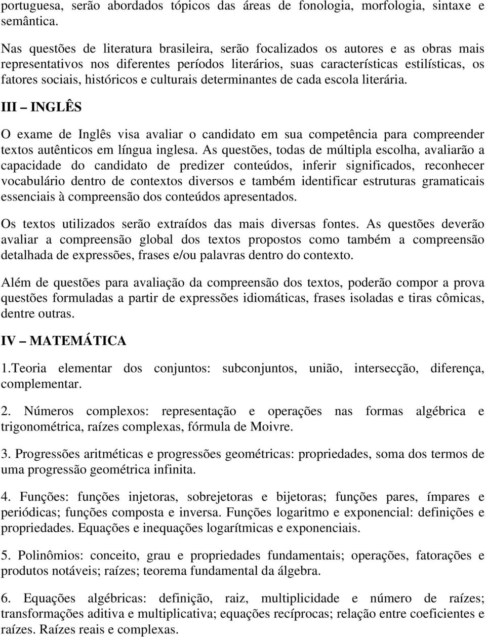 históricos e culturais determinantes de cada escola literária. III INGLÊS O exame de Inglês visa avaliar o candidato em sua competência para compreender textos autênticos em língua inglesa.