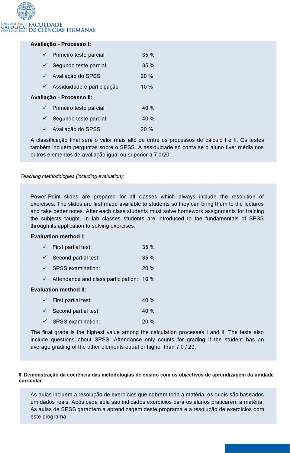 A assiduidade só conta se o aluno tiver média nos outros elementos de avaliação igual ou superior a 7,0/20.