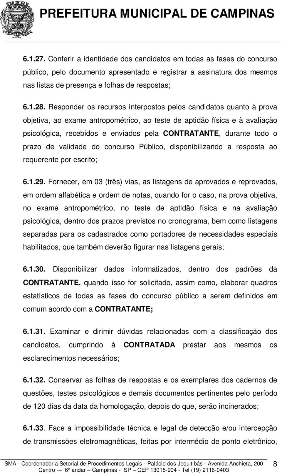 durante todo o prazo de validade do concurso Público, disponibilizando a resposta ao requerente por escrito; 6.1.29.