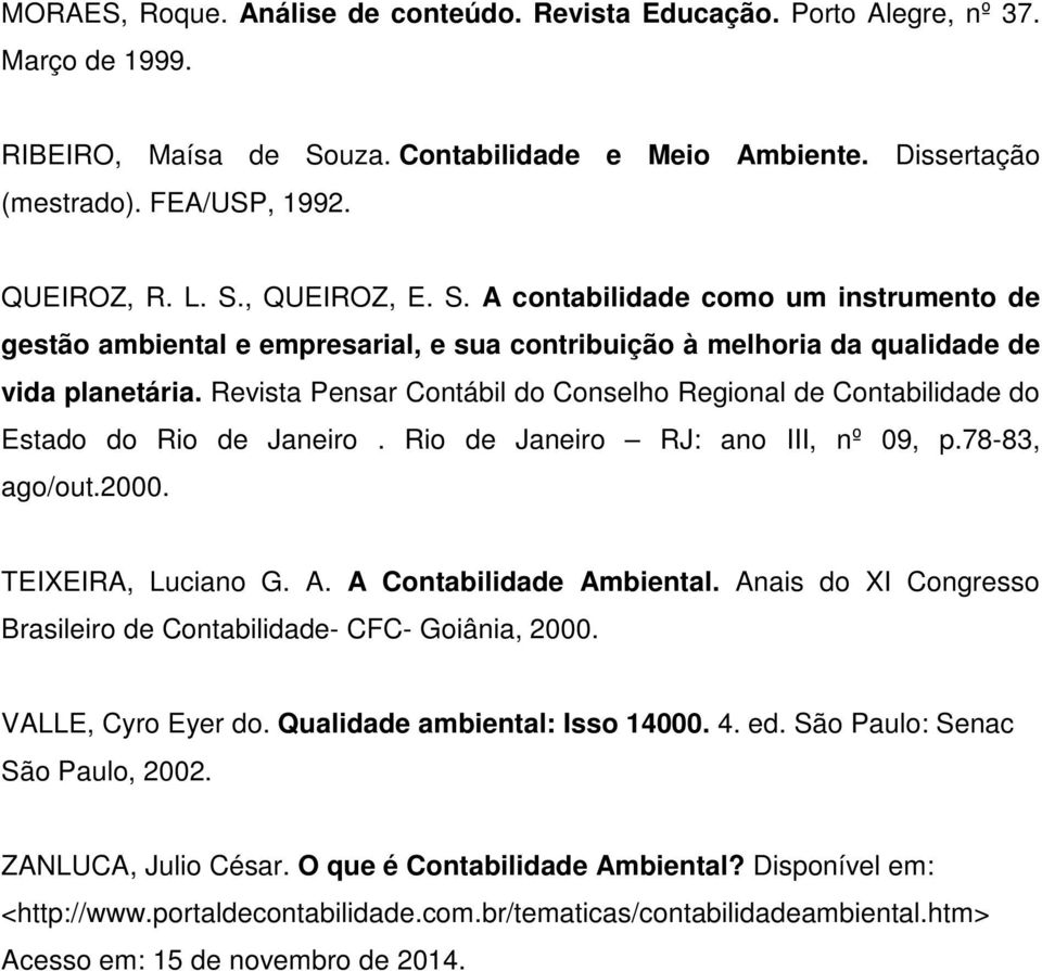 Revista Pensar Contábil do Conselho Regional de Contabilidade do Estado do Rio de Janeiro. Rio de Janeiro RJ: ano III, nº 09, p.78-83, ago/out.2000. TEIXEIRA, Luciano G. A. A Contabilidade Ambiental.