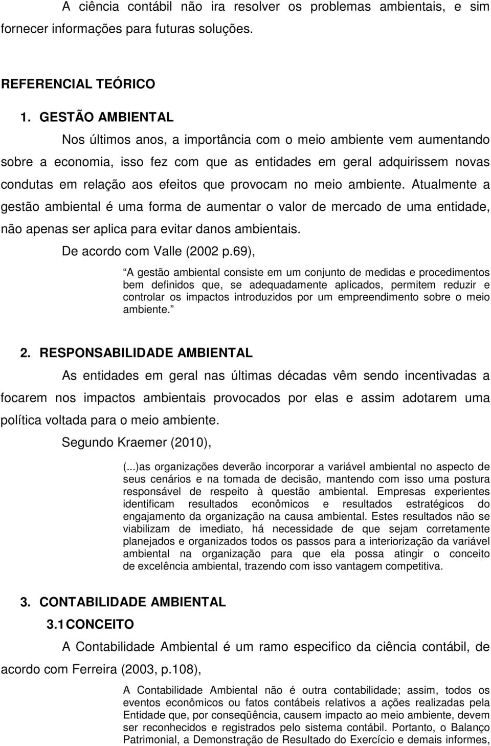 provocam no meio ambiente. Atualmente a gestão ambiental é uma forma de aumentar o valor de mercado de uma entidade, não apenas ser aplica para evitar danos ambientais. De acordo com Valle (2002 p.