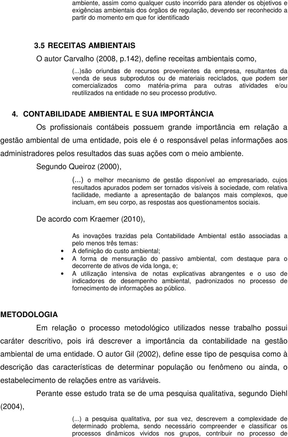 ..)são oriundas de recursos provenientes da empresa, resultantes da venda de seus subprodutos ou de materiais reciclados, que podem ser comercializados como matéria-prima para outras atividades e/ou