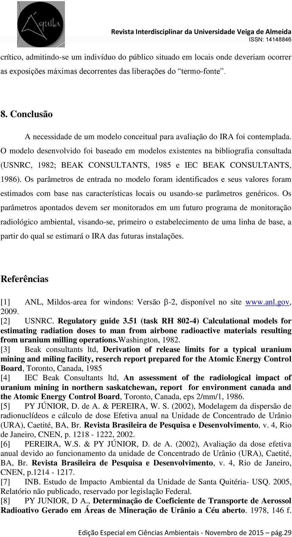 O modelo desenvolvido foi baseado em modelos existentes na bibliografia consultada (USNRC, 1982; BEAK CONSULTANTS, 1985 e IEC BEAK CONSULTANTS, 1986).