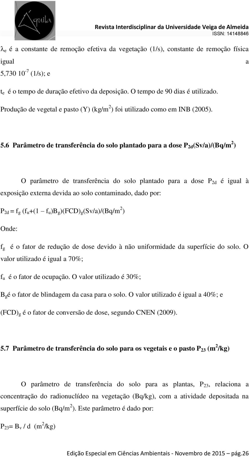 6 Parâmetro de transferência do solo plantado para a dose P 2d (Sv/a)/(Bq/m 2 ) O parâmetro de transferência do solo plantado para a dose P 2d é igual à exposição externa devida ao solo contaminado,