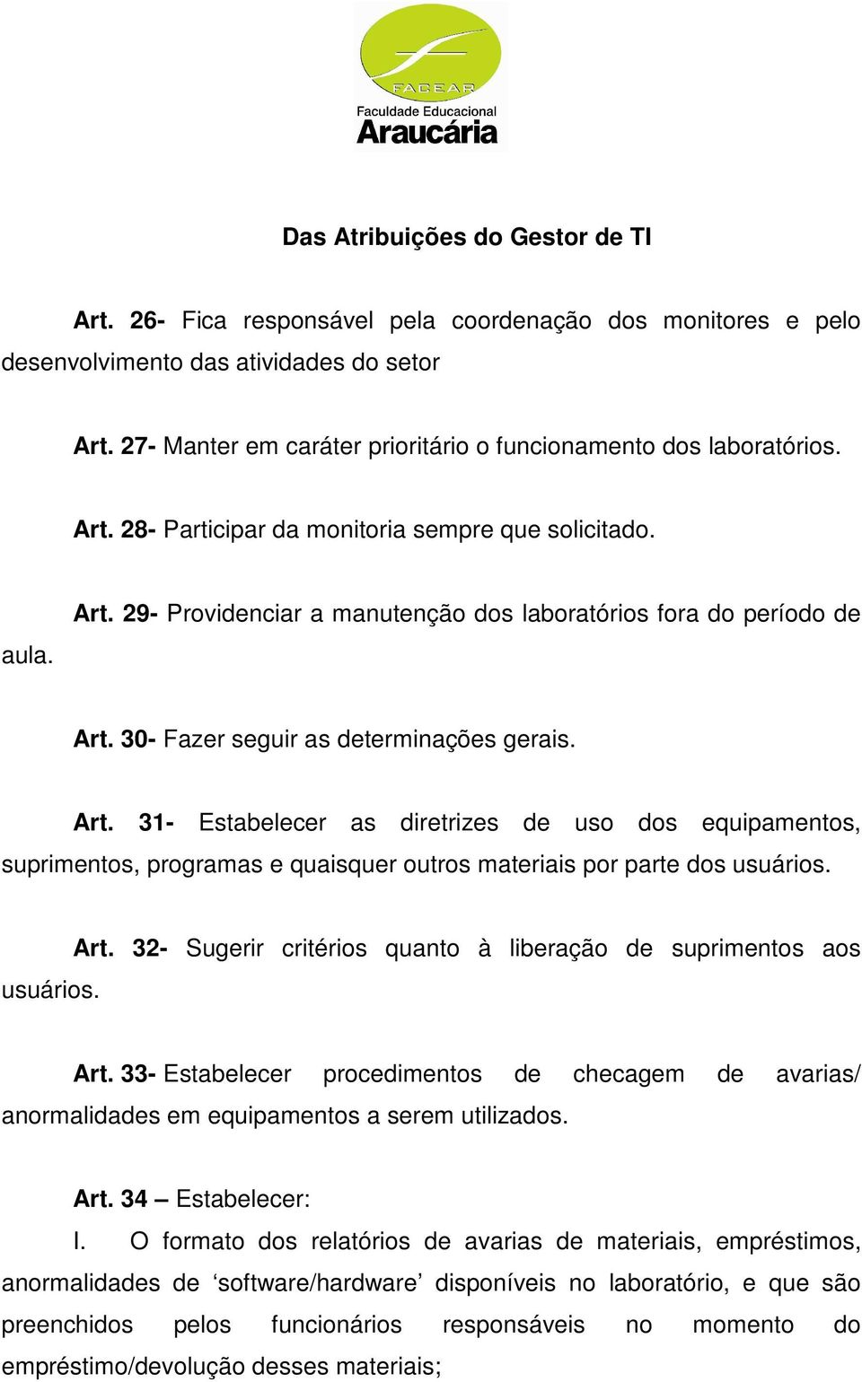 30- Fazer seguir as determinações gerais. Art. 31- Estabelecer as diretrizes de uso dos equipamentos, suprimentos, programas e quaisquer outros materiais por parte dos usuários. usuários. Art. 32- Sugerir critérios quanto à liberação de suprimentos aos Art.