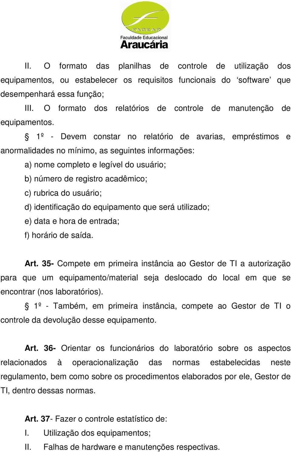 1º - Devem constar no relatório de avarias, empréstimos e anormalidades no mínimo, as seguintes informações: a) nome completo e legível do usuário; b) número de registro acadêmico; c) rubrica do