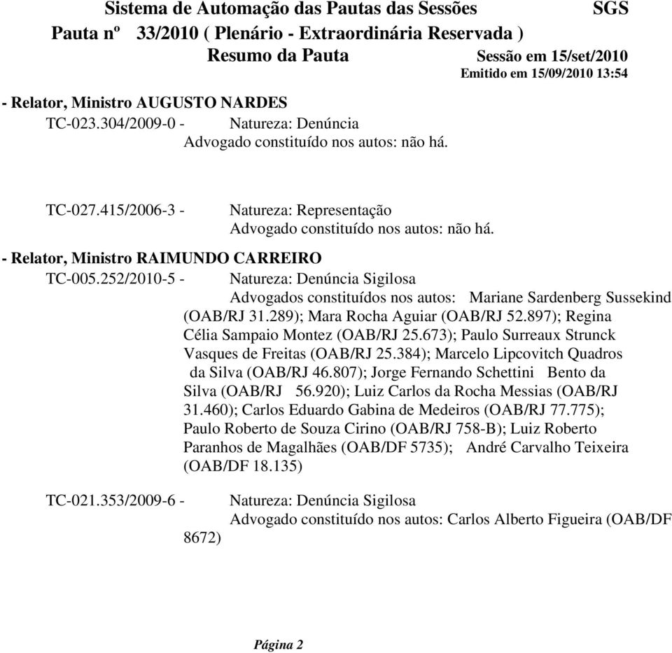 673); Paulo Surreaux Strunck Vasques de Freitas (OAB/RJ 25.384); Marcelo Lipcovitch Quadros da Silva (OAB/RJ 46.807); Jorge Fernando Schettini Bento da Silva (OAB/RJ 56.