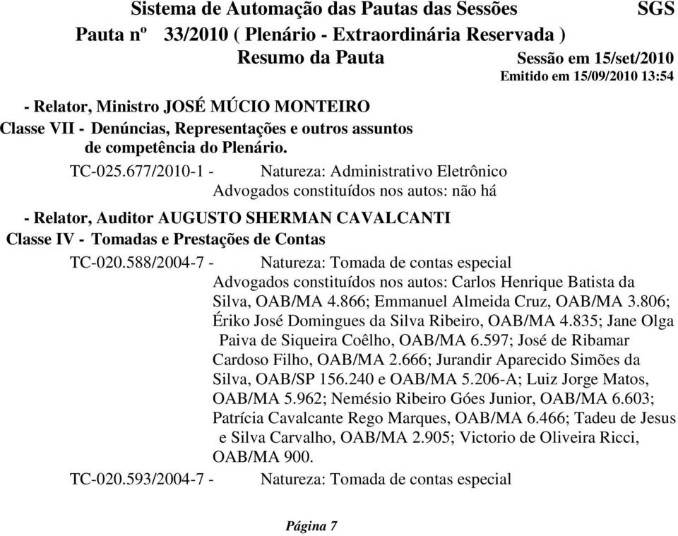 588/2004-7 - Natureza: Tomada de contas especial Advogados constituídos nos autos: Carlos Henrique Batista da Silva, OAB/MA 4.866; Emmanuel Almeida Cruz, OAB/MA 3.