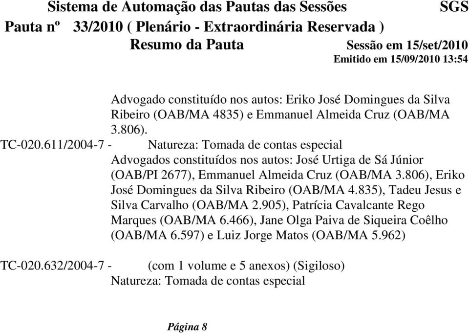 806), Eriko José Domingues da Silva Ribeiro (OAB/MA 4.835), Tadeu Jesus e Silva Carvalho (OAB/MA 2.905), Patrícia Cavalcante Rego Marques (OAB/MA 6.